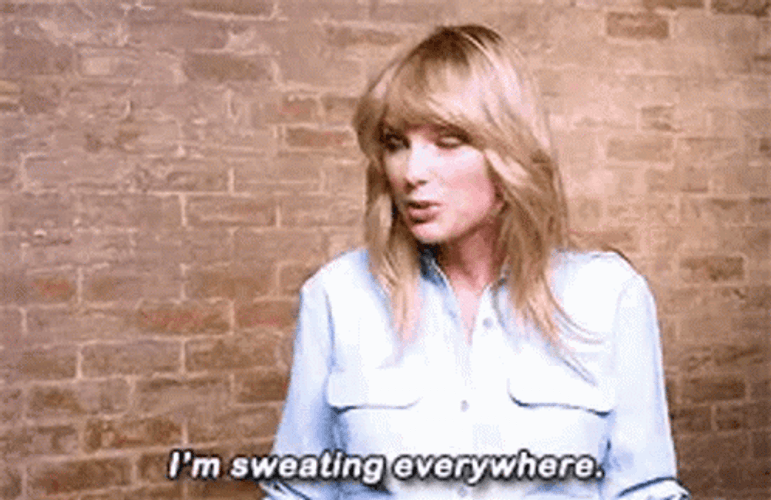 I&m Sweating Everywhere Taylor Swift