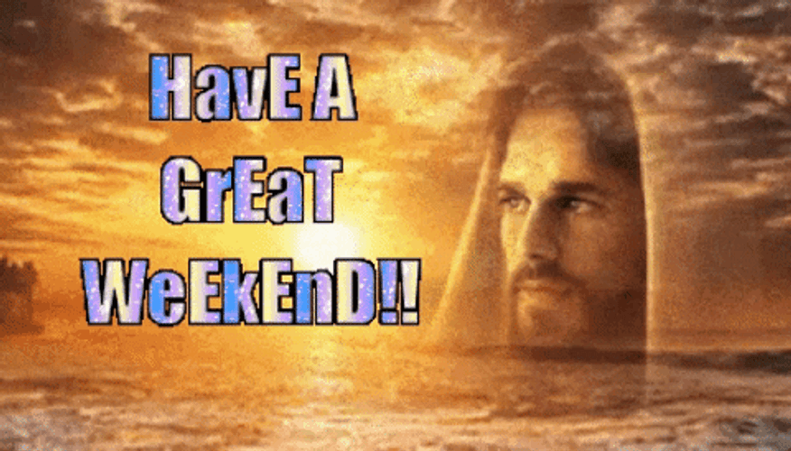 Have A Great Weekend Jesus