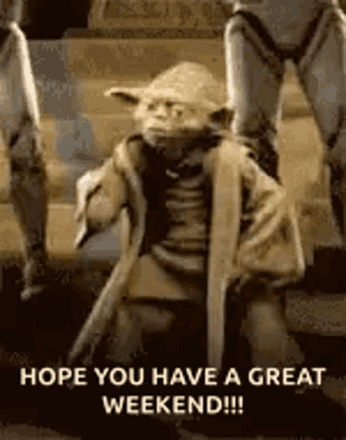 You Have A Great Weekend Yoda