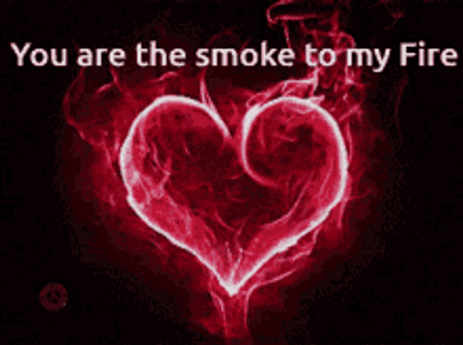 You Are The Smoke To My Fire