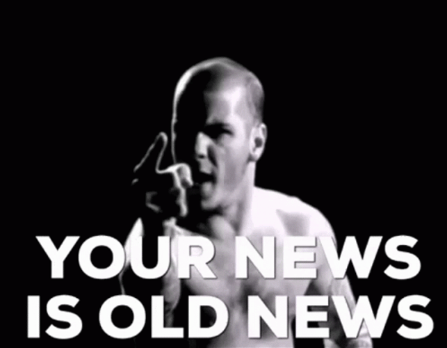 Your News Is Old News
